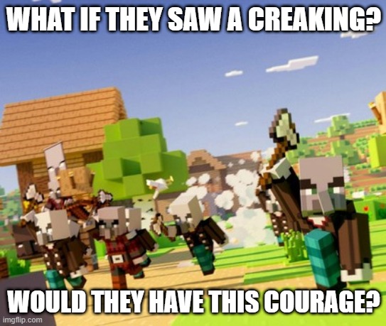Illagers | WHAT IF THEY SAW A CREAKING? WOULD THEY HAVE THIS COURAGE? | image tagged in illagers | made w/ Imgflip meme maker