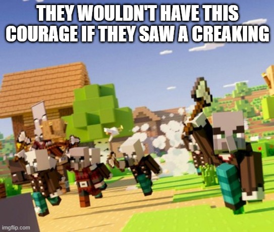 Illagers | THEY WOULDN'T HAVE THIS COURAGE IF THEY SAW A CREAKING | image tagged in illagers | made w/ Imgflip meme maker