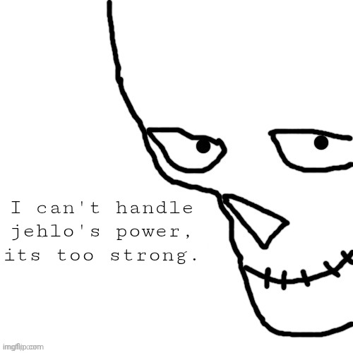 Tried being him and couldn't even finish typing the sentence. | I can't handle jehlo's power, its too strong. | image tagged in bar of ice | made w/ Imgflip meme maker