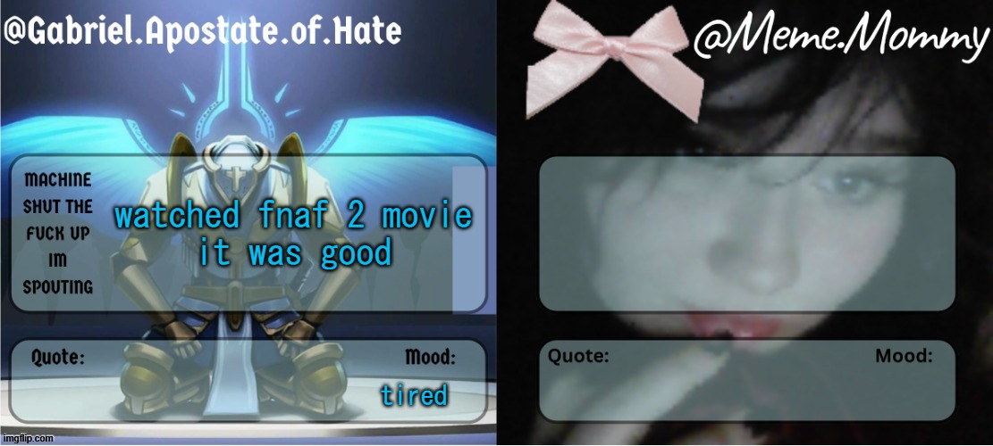 Gabriel & Meme.Mommy temp | watched fnaf 2 movie
it was good; tired | image tagged in gabriel meme mommy temp | made w/ Imgflip meme maker