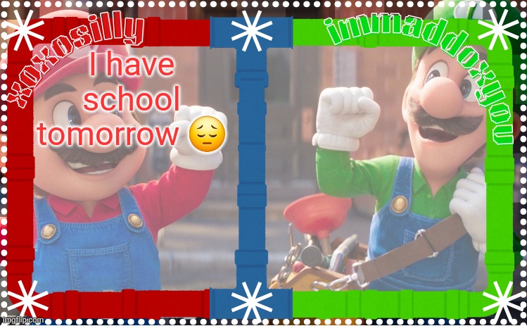 immaddoxyou and xoxosilly shared temp | I have school tomorrow 😔 | image tagged in immaddoxyou and xoxosilly shared temp | made w/ Imgflip meme maker