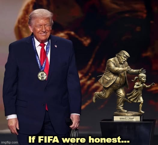 If FIFA were honest... | image tagged in trump,fifa,nobel prize,fake news,childish | made w/ Imgflip meme maker
