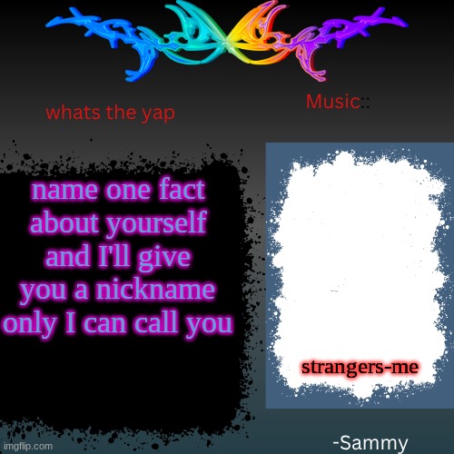 it'll be based off of the fact | name one fact about yourself and I'll give you a nickname only I can call you; strangers-me | image tagged in sam's shit temp | made w/ Imgflip meme maker
