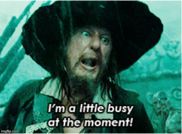 I'm a little busy at the moment | image tagged in i'm a little busy at the moment | made w/ Imgflip meme maker