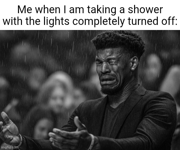 Dark shower | Me when I am taking a shower with the lights completely turned off: | image tagged in jimmy butler missing paper,shower,blank white template,memes,lights,light | made w/ Imgflip meme maker