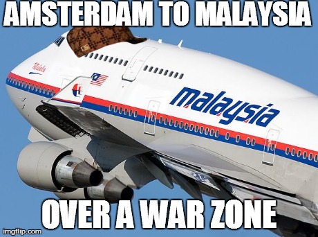 AMSTERDAM TO MALAYSIA OVER A WAR ZONE | image tagged in AdviceAnimals | made w/ Imgflip meme maker