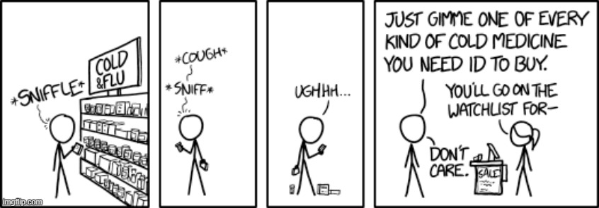 "Seriously considering buying some illegal drugs to try to turn them back into cold medicine." | image tagged in drug store,pharmacy,sick,medicine,id,watchlist | made w/ Imgflip meme maker