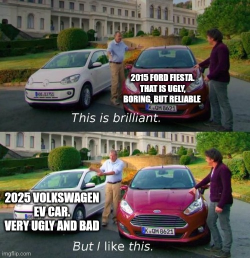 This Is Brilliant But I Like This | 2015 FORD FIESTA. THAT IS UGLY, BORING, BUT RELIABLE; 2025 VOLKSWAGEN EV CAR. VERY UGLY AND BAD | image tagged in this is brilliant but i like this | made w/ Imgflip meme maker