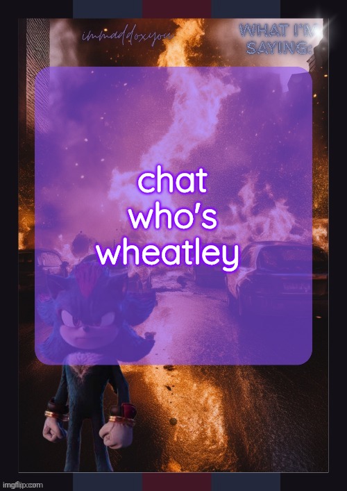 immaddoxyou shadow temp | chat who's wheatley | image tagged in immaddoxyou shadow temp | made w/ Imgflip meme maker