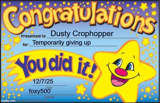 Happy Star Congratulations | Dusty Crophopper; Temporarily giving up; 12/7/25; foxy500 | image tagged in memes,happy star congratulations | made w/ Imgflip meme maker