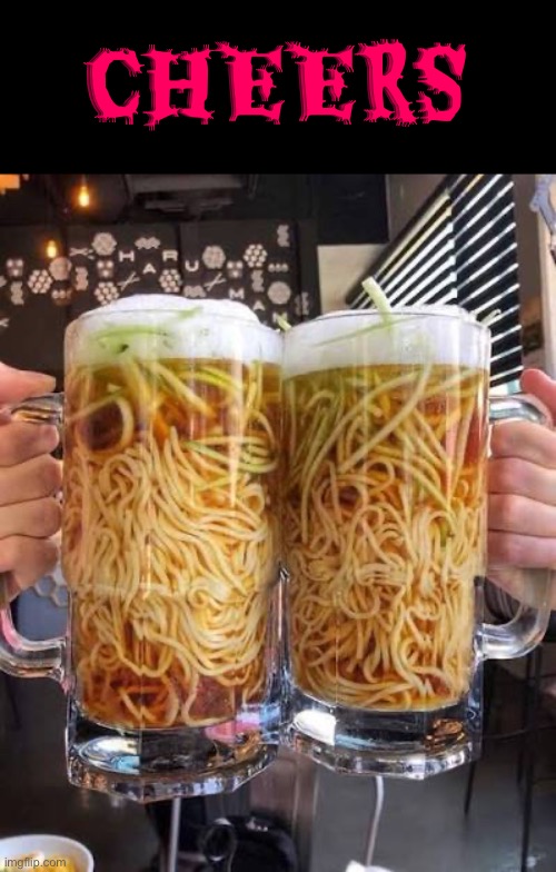 Cheers | CHEERS | image tagged in spaghetti,beer,cheers,cursed images,what a terrible day to have eyes,excuse me wtf | made w/ Imgflip meme maker