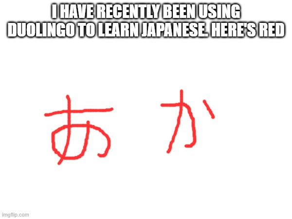 I HAVE RECENTLY BEEN USING DUOLINGO TO LEARN JAPANESE. HERE'S RED | made w/ Imgflip meme maker