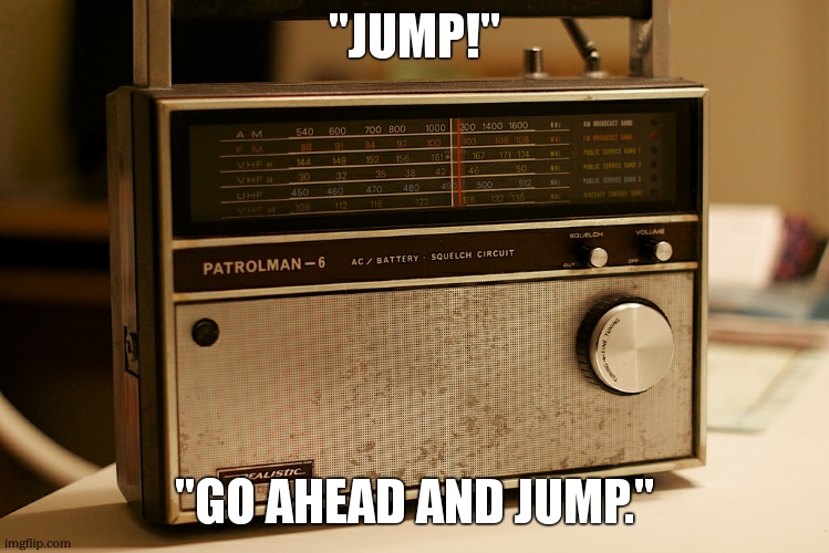 Old Timey Radio | "JUMP!" "GO AHEAD AND JUMP." | image tagged in old timey radio | made w/ Imgflip meme maker