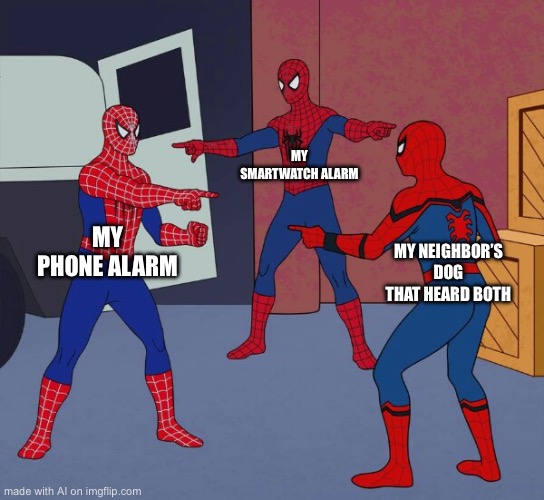 Spider Man Triple | MY SMARTWATCH ALARM; MY PHONE ALARM; MY NEIGHBOR’S DOG THAT HEARD BOTH | image tagged in spider man triple | made w/ Imgflip meme maker