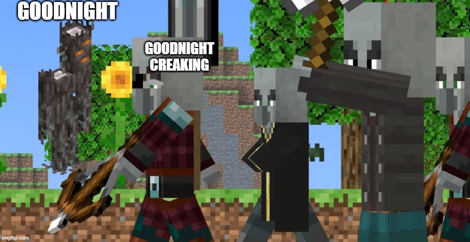 Pillager Patrol | GOODNIGHT; GOODNIGHT CREAKING | image tagged in pillager patrol | made w/ Imgflip meme maker