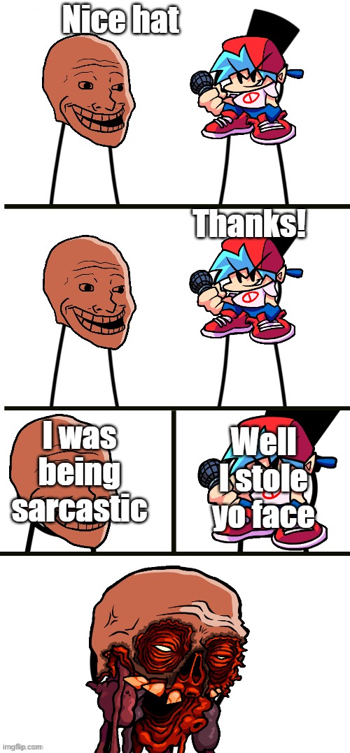 Well, I Stole Your Face | Nice hat; Thanks! I was being sarcastic; Well I stole yo face | image tagged in well i stole your face,funny memes,fnf,friday night funkin,asdfmovie | made w/ Imgflip meme maker