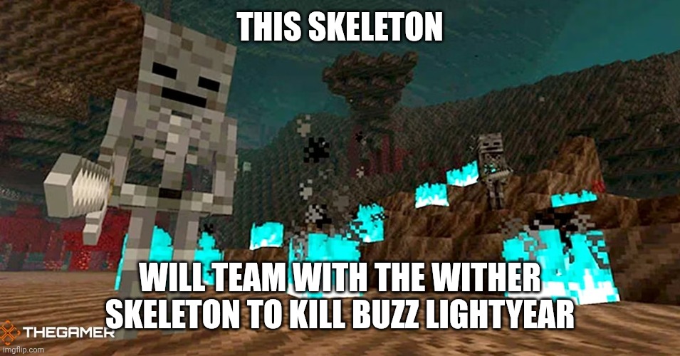 THIS SKELETON; WILL TEAM WITH THE WITHER SKELETON TO KILL BUZZ LIGHTYEAR | made w/ Imgflip meme maker