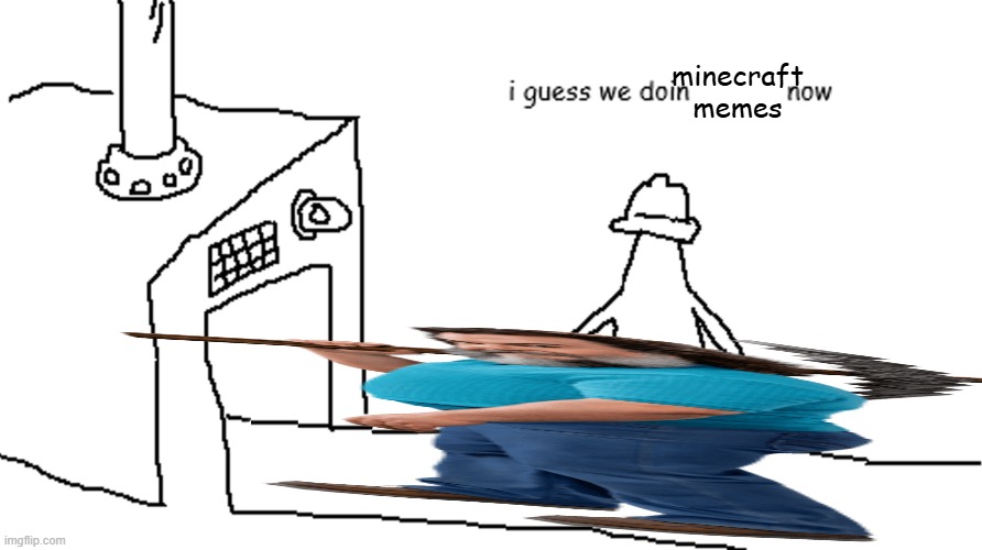 minceraft | minecraft memes | image tagged in guess we're doing blank now | made w/ Imgflip meme maker