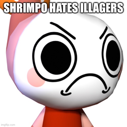 Shrimpo | SHRIMPO HATES ILLAGERS | image tagged in shrimpo | made w/ Imgflip meme maker