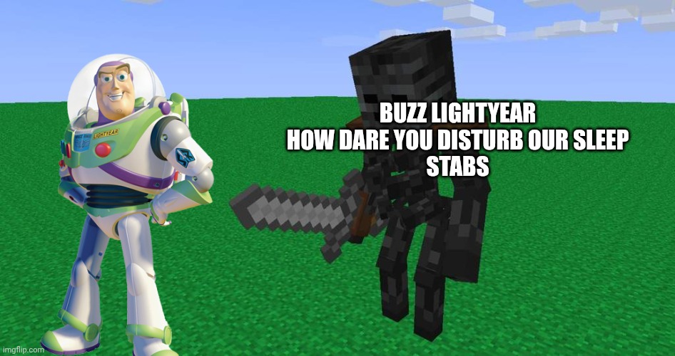 BUZZ LIGHTYEAR HOW DARE YOU DISTURB OUR SLEEP
STABS | made w/ Imgflip meme maker