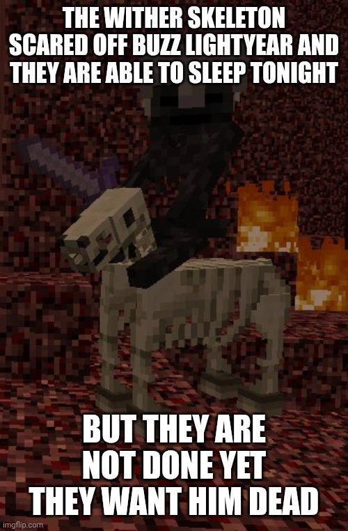 THE WITHER SKELETON SCARED OFF BUZZ LIGHTYEAR AND THEY ARE ABLE TO SLEEP TONIGHT; BUT THEY ARE NOT DONE YET THEY WANT HIM DEAD | made w/ Imgflip meme maker
