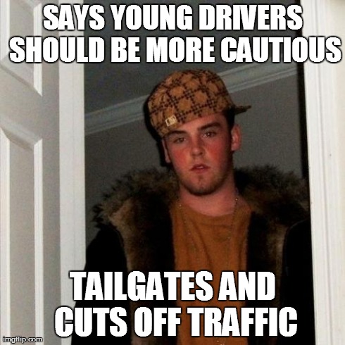 Scumbag Steve and Young Drivers

 | SAYS YOUNG DRIVERS SHOULD BE MORE CAUTIOUS TAILGATES AND CUTS OFF TRAFFIC | image tagged in memes,scumbag steve,student drivers,teen drivers,bad drivers,scumbags on the road | made w/ Imgflip meme maker