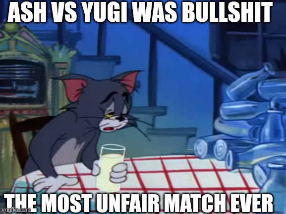 I hate Death Battle | ASH VS YUGI WAS BULLSHIT; THE MOST UNFAIR MATCH EVER | image tagged in drunk and depressed tom,death battle,ash ketchum,yugioh,pokemon,depression | made w/ Imgflip meme maker