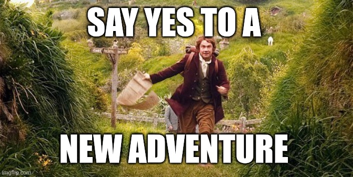 New Adventure | SAY YES TO A; NEW ADVENTURE | image tagged in im going on an adventure,funny memes | made w/ Imgflip meme maker