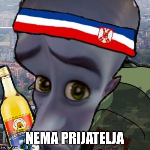 Serbian | NEMA PRIJATELJA | image tagged in serbian | made w/ Imgflip meme maker