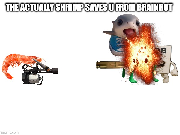 THE ACTUALLY SHRIMP SAVES U FROM BRAINROT | made w/ Imgflip meme maker