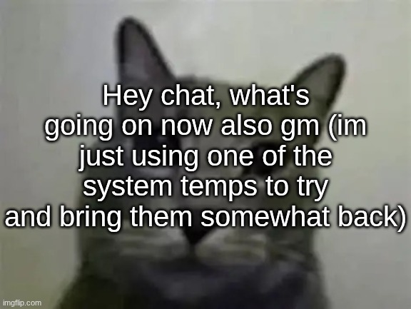 :( (8) | Hey chat, what's going on now also gm (im just using one of the system temps to try and bring them somewhat back) | image tagged in yo got games on yo phone | made w/ Imgflip meme maker