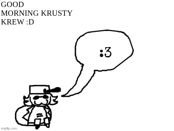 I feel epic today (minus the fact I have a little tummy ache) | GOOD MORNING KRUSTY KREW :D | image tagged in ducc-the-ultimate's creature announcement temp | made w/ Imgflip meme maker