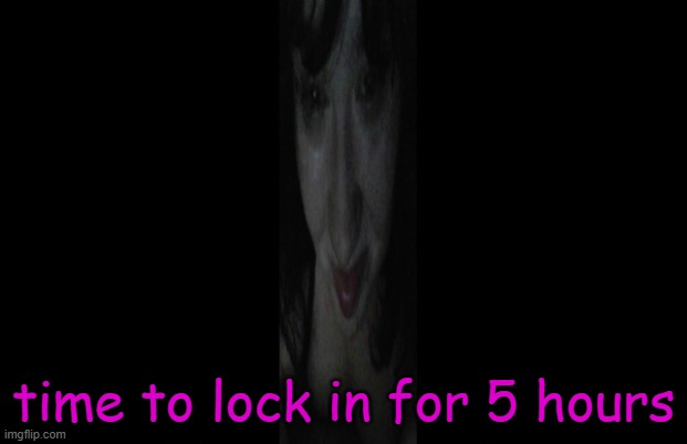 imagine | time to lock in for 5 hours | image tagged in imagine | made w/ Imgflip meme maker
