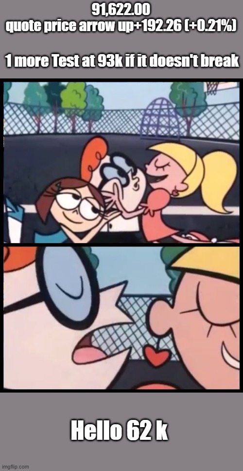 Not finance advice, just a guess. How you Moon Boys doin? | 91,622.00
quote price arrow up+192.26 (+0.21%); 1 more Test at 93k if it doesn't break; Hello 62 k | image tagged in memes,say it again dexter | made w/ Imgflip meme maker