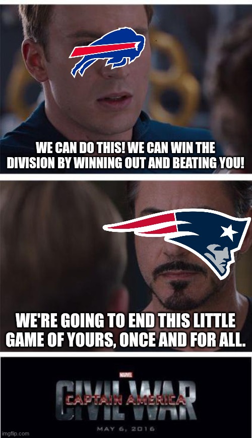This Sunday, There Will Be War! There Will Be Football! Only one can win the east (as I prophesied earlier this season) | WE CAN DO THIS! WE CAN WIN THE DIVISION BY WINNING OUT AND BEATING YOU! WE'RE GOING TO END THIS LITTLE GAME OF YOURS, ONCE AND FOR ALL. | image tagged in memes,marvel civil war 1,nfl,afc east,new england patriots,buffalo bills | made w/ Imgflip meme maker