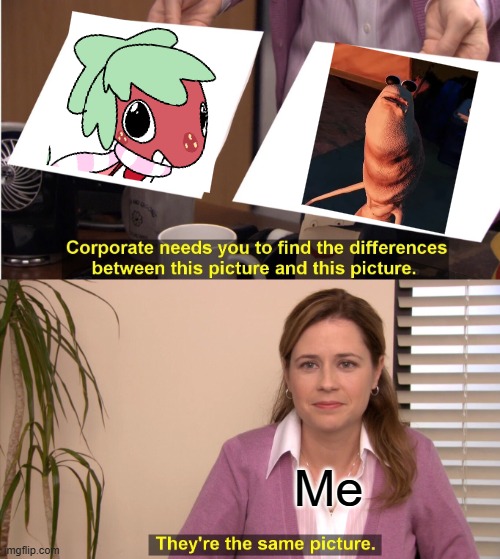 It's the truth. Also, the drawing is by beaenjoyer on reddit. | Me | image tagged in memes,they're the same picture,marcus,dandy's world | made w/ Imgflip meme maker