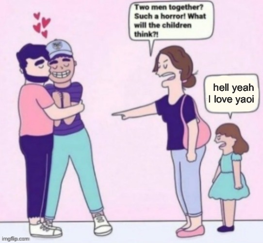 What will the children think | hell yeah I love yaoi | image tagged in what will the children think | made w/ Imgflip meme maker