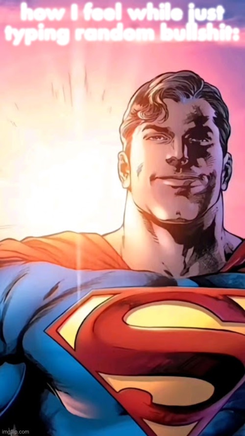 There’s a xenon | how I feel while just typing random bullshit: | image tagged in superman starman meme | made w/ Imgflip meme maker