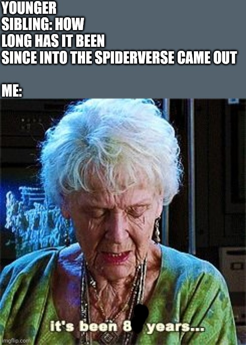If you round to 2026 that is | YOUNGER SIBLING: HOW LONG HAS IT BEEN SINCE INTO THE SPIDERVERSE CAME OUT
 
ME: | image tagged in it's been 84 years,musically oblivious 8th grader,titanic,spiderman,spiderverse,wow | made w/ Imgflip meme maker