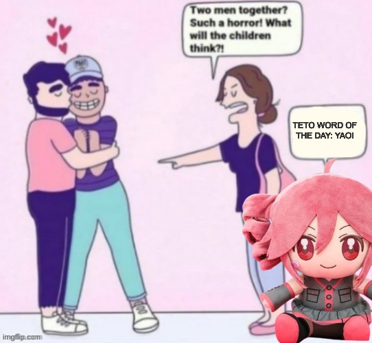 What will the children think | TETO WORD OF THE DAY: YAOI | image tagged in what will the children think | made w/ Imgflip meme maker