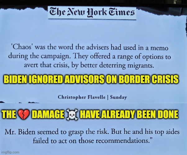 Biden's Border crisis late advisors admission | BIDEN IGNORED ADVISORS ON BORDER CRISIS; THE 💔 DAMAGE ☠️ HAVE ALREADY BEEN DONE | image tagged in border crisis,secure the border,chaos,joe biden,national security | made w/ Imgflip meme maker