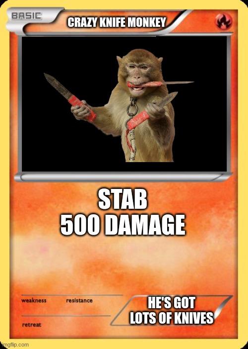 knife monkey | CRAZY KNIFE MONKEY; STAB
500 DAMAGE; HE'S GOT LOTS OF KNIVES | image tagged in blank pokemon card | made w/ Imgflip meme maker