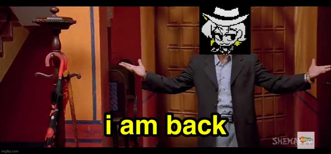 I am back | image tagged in i am back | made w/ Imgflip meme maker
