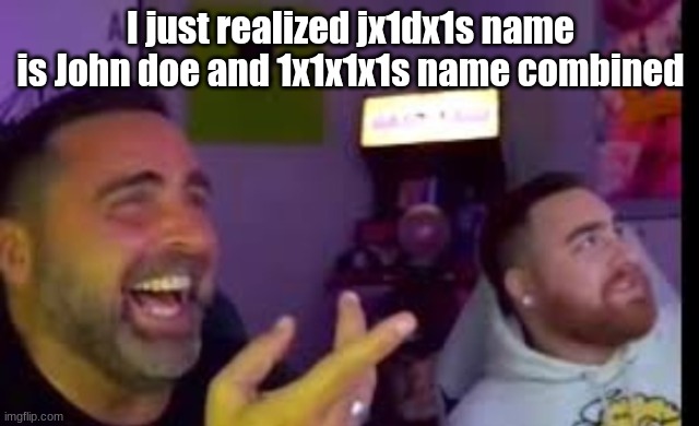 Los laughing (made by Bigjim998 copyright reserved) | I just realized jx1dx1s name is John doe and 1x1x1x1s name combined | image tagged in los laughing | made w/ Imgflip meme maker