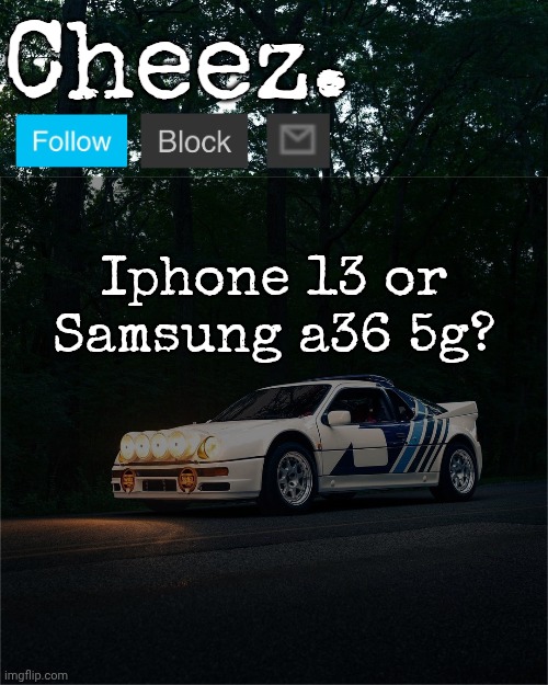 Cheez's Ford RS200 Evolution Template | Iphone 13 or Samsung a36 5g? | image tagged in cheez's ford rs200 evolution template | made w/ Imgflip meme maker