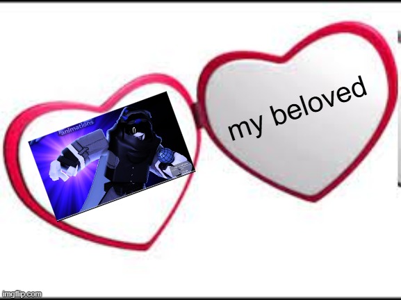 my beloved lemannoe402 | my beloved | image tagged in my beloved | made w/ Imgflip meme maker