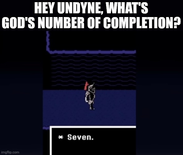 Seven. | HEY UNDYNE, WHAT'S GOD'S NUMBER OF COMPLETION? | image tagged in undyne seven,undertale,christianity | made w/ Imgflip meme maker