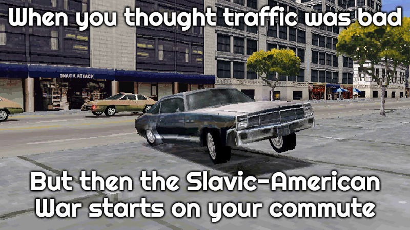 Slavic Driver 1999 | When you thought traffic was bad; But then the Slavic-American War starts on your commute | image tagged in slavic driver 1999,slavic-american  war,slm | made w/ Imgflip meme maker