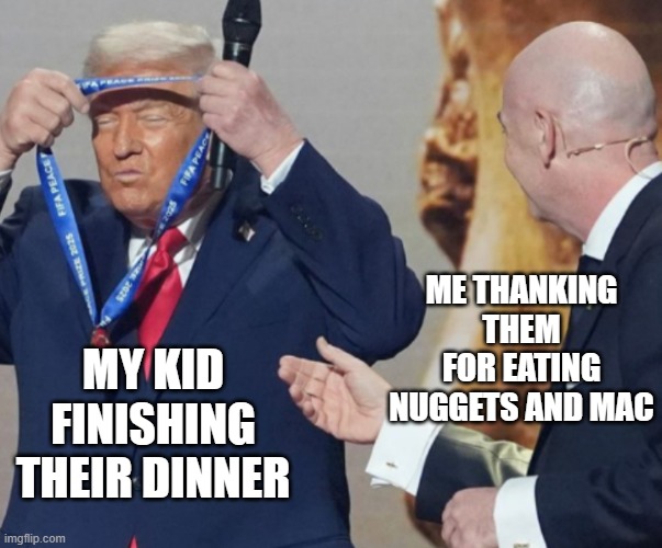 Awarding myself | ME THANKING THEM FOR EATING NUGGETS AND MAC; MY KID FINISHING THEIR DINNER | image tagged in awarding myself | made w/ Imgflip meme maker