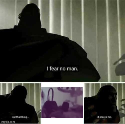 I fear no man | image tagged in i fear no man | made w/ Imgflip meme maker